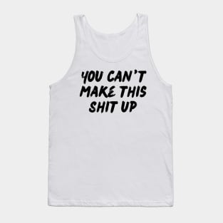 You Can't Make this Shit Up. Funny Sarcastic NSFW Rude Inappropriate Saying Tank Top